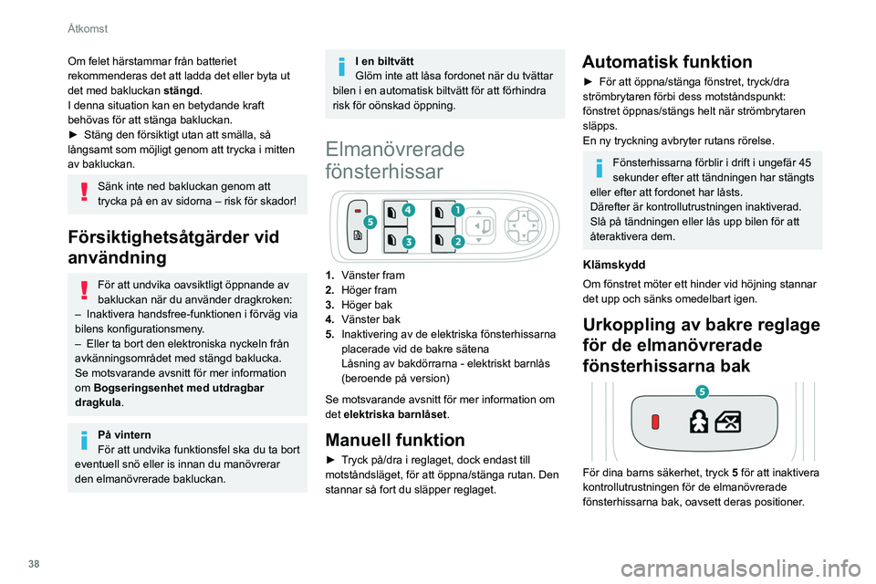 Peugeot 508 2020 Ägarmanual (in Swedish) 38
Åtkomst
Den röda kontrollampan i knappen tänds och ett
bekräftande meddelande visas. Lampan förblir
tänd tills kontrollutrustningen återaktiveras.
De bakre elmanövrerade fönsterhissarna Peugeot 508 2020 Ägarmanual (in Swedish) 38
Åtkomst
Den röda kontrollampan i knappen tänds och ett
bekräftande meddelande visas. Lampan förblir
tänd tills kontrollutrustningen återaktiveras.
De bakre elmanövrerade fönsterhissarna