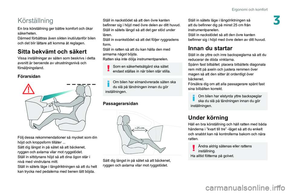 Peugeot 508 2020 Ägarmanual (in Swedish) 41
Ergonomi och komfort
3Körställning
En bra körställning ger bättre komfort och ökar
säkerheten.
Därmed förbättras även sikten inuti/utanför bilen
och det blir lättare att komma åt re Peugeot 508 2020 Ägarmanual (in Swedish) 41
Ergonomi och komfort
3Körställning
En bra körställning ger bättre komfort och ökar
säkerheten.
Därmed förbättras även sikten inuti/utanför bilen
och det blir lättare att komma åt re