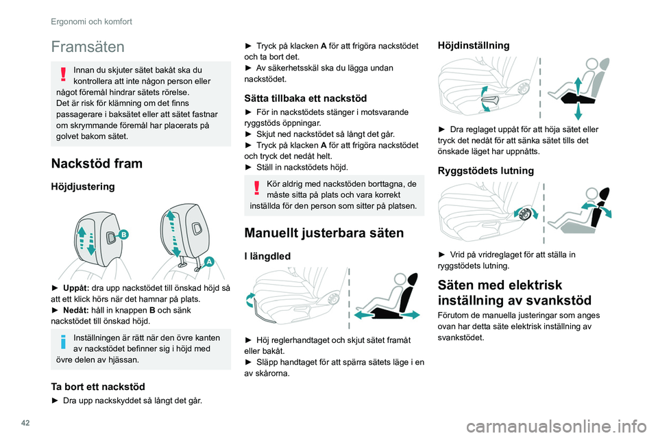 Peugeot 508 2020 Ägarmanual (in Swedish) 42
Ergonomi och komfort
Elmanövrerat svankstöd
Med reglaget kan du ställa in svankstödet i
djupled och höjdled oberoende av varandra.
► Håll främre eller bakre delen av
reglaget intryckt Peugeot 508 2020 Ägarmanual (in Swedish) 42
Ergonomi och komfort
Elmanövrerat svankstöd
Med reglaget kan du ställa in svankstödet i
djupled och höjdled oberoende av varandra.
► Håll främre eller bakre delen av
reglaget intryckt