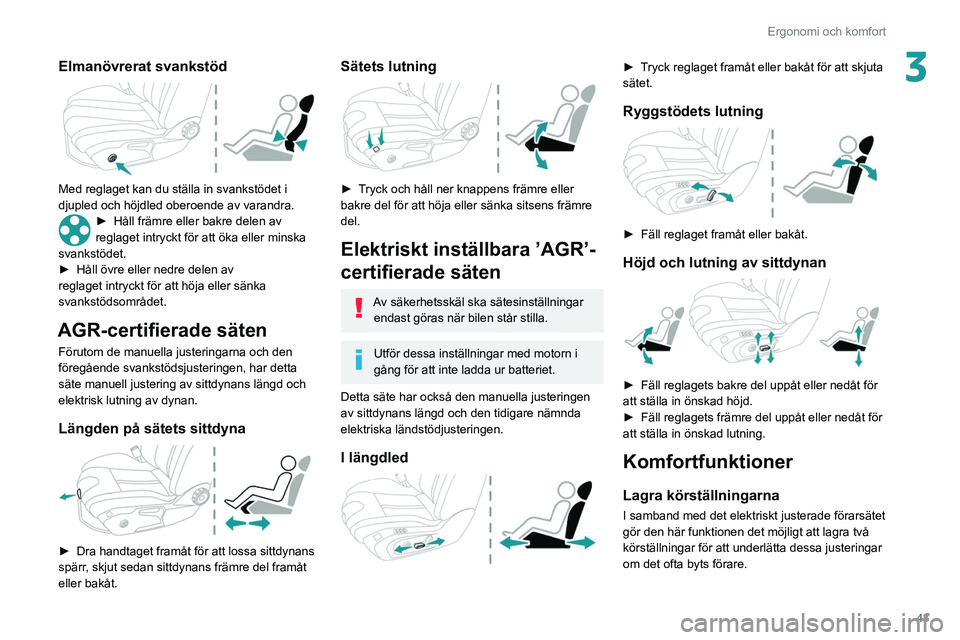 Peugeot 508 2020 Ägarmanual (in Swedish) 43
Ergonomi och komfort
3Elmanövrerat svankstöd
Med reglaget kan du ställa in svankstödet i
djupled och höjdled oberoende av varandra.
► Håll främre eller bakre delen av
reglaget intryck Peugeot 508 2020 Ägarmanual (in Swedish) 43
Ergonomi och komfort
3Elmanövrerat svankstöd
Med reglaget kan du ställa in svankstödet i
djupled och höjdled oberoende av varandra.
► Håll främre eller bakre delen av
reglaget intryck