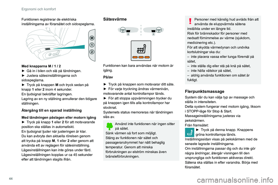 Peugeot 508 2020  Ägarmanual (in Swedish) 44
Ergonomi och komfort
Så här ändrar du inställningarna:
► Börja med förarsätet.
►  Välj en massageintensitet från de tre 
erbjudna nivåerna: ” 1” (Låg), ”2” (Normal) eller 
