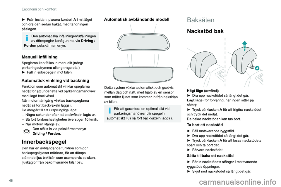 Peugeot 508 2020 Ägarmanual (in Swedish) 46
Ergonomi och komfort
► Tryck på klacken A för att frigöra nackstödet
och tryck det nedåt helt.
Kör aldrig med passagerare i baksätet
när nackstöden är borttagna. Nackstöden
måste s Peugeot 508 2020 Ägarmanual (in Swedish) 46
Ergonomi och komfort
► Tryck på klacken A för att frigöra nackstödet
och tryck det nedåt helt.
Kör aldrig med passagerare i baksätet
när nackstöden är borttagna. Nackstöden
måste s