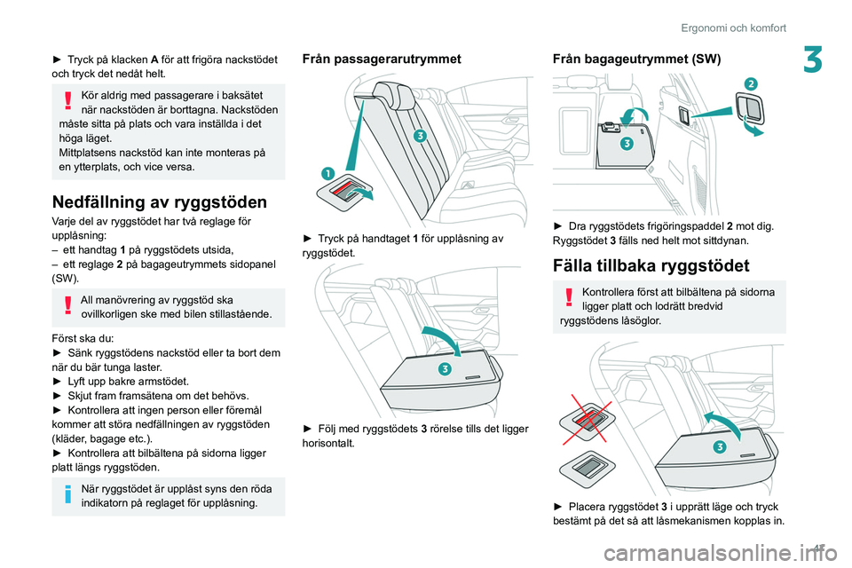 Peugeot 508 2020 Ägarmanual (in Swedish) 47
Ergonomi och komfort
3► Tryck på klacken A för att frigöra nackstödet
och tryck det nedåt helt.
Kör aldrig med passagerare i baksätet
när nackstöden är borttagna. Nackstöden
måste Peugeot 508 2020 Ägarmanual (in Swedish) 47
Ergonomi och komfort
3► Tryck på klacken A för att frigöra nackstödet
och tryck det nedåt helt.
Kör aldrig med passagerare i baksätet
när nackstöden är borttagna. Nackstöden
måste