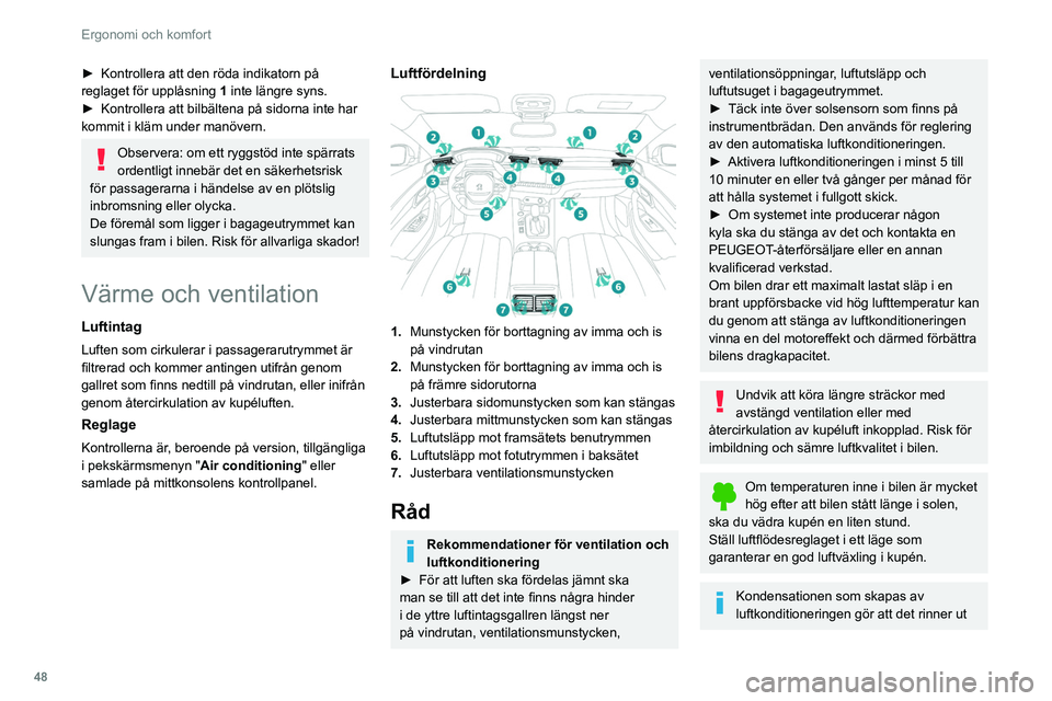 Peugeot 508 2020  Ägarmanual (in Swedish) 48
Ergonomi och komfort
lite vatten under bilen då den står stilla, vilket 
är helt normalt.
Underhåll av ventilation och 
luftkonditionering
►  Kontrollera att kupéfiltret är i gott skick och