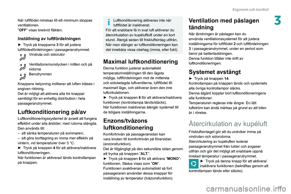 Peugeot 508 2020 Ägarmanual (in Swedish) 51
Ergonomi och komfort
3När luftflödet minskas till ett minimum stoppas
ventilationen.
”OFF” visas bredvid fläkten.
Inställning av luftfördelningen
► Tryck på knapparna 3 för att juster Peugeot 508 2020 Ägarmanual (in Swedish) 51
Ergonomi och komfort
3När luftflödet minskas till ett minimum stoppas
ventilationen.
”OFF” visas bredvid fläkten.
Inställning av luftfördelningen
► Tryck på knapparna 3 för att juster