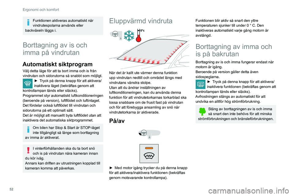 Peugeot 508 2020  Ägarmanual (in Swedish) 52
Ergonomi och komfort
Extra värme-/
ventilationssystem
 
 
 
 
Uppvärmning
Det här är ett fristående tilläggssystem som 
värmer kupén och förbättrar avfrostningen.
Kontrollampan tänds nä
