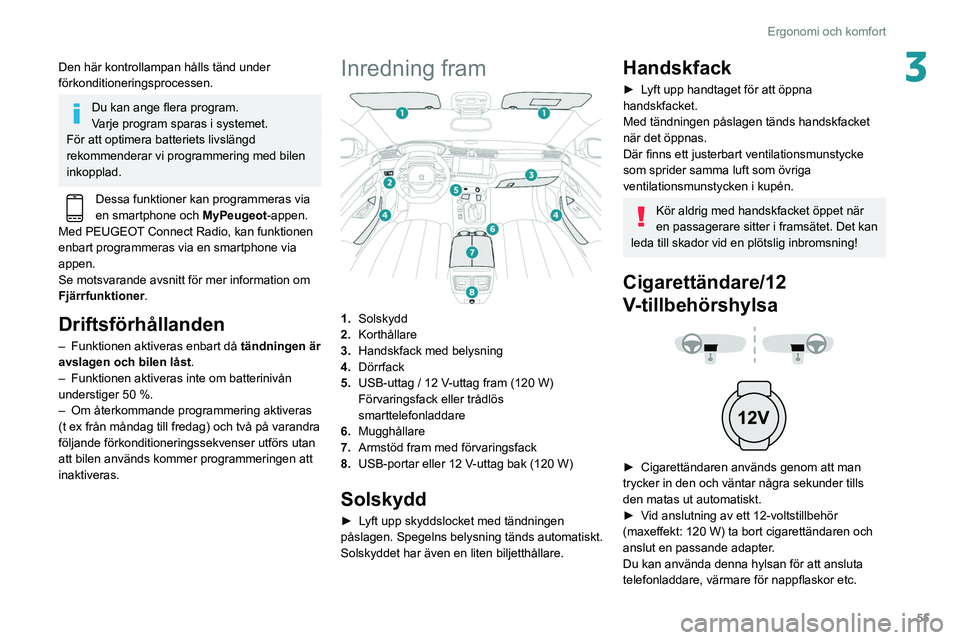 Peugeot 508 2020 Ägarmanual (in Swedish) 55
Ergonomi och komfort
3Den här kontrollampan hålls tänd under
förkonditioneringsprocessen.
Du kan ange flera program.
Varje program sparas i systemet.
För att optimera batteriets livslängd
r Peugeot 508 2020 Ägarmanual (in Swedish) 55
Ergonomi och komfort
3Den här kontrollampan hålls tänd under
förkonditioneringsprocessen.
Du kan ange flera program.
Varje program sparas i systemet.
För att optimera batteriets livslängd
r