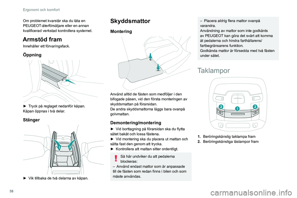 Peugeot 508 2020 Ägarmanual (in Swedish) 58
Ergonomi och komfort
3.Beröringskänsliga läslampor bak
Beröringskänslig taklampa
fram
Den tänds gradvis:
– när bilen låses upp.
– när tändningen är avslagen.
– när en dörr är Peugeot 508 2020 Ägarmanual (in Swedish) 58
Ergonomi och komfort
3.Beröringskänsliga läslampor bak
Beröringskänslig taklampa
fram
Den tänds gradvis:
– när bilen låses upp.
– när tändningen är avslagen.
– när en dörr är