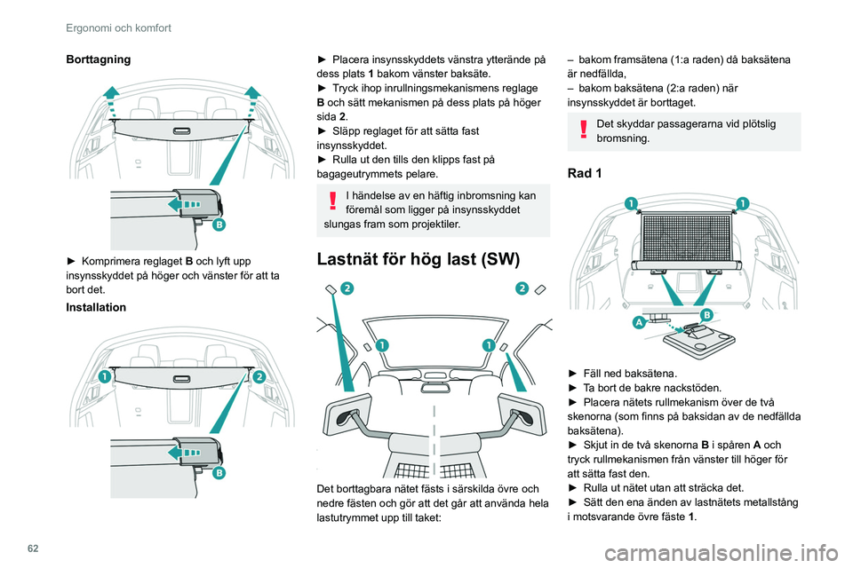 Peugeot 508 2020 Ägarmanual (in Swedish) 62
Ergonomi och komfort
► Komprimera nätets metallstång och dra
sedan det för att sätta andra änden i det andra
övre fästet 1.
► Kontrollera att lastnätet är stadigt fäst och väl
å Peugeot 508 2020 Ägarmanual (in Swedish) 62
Ergonomi och komfort
► Komprimera nätets metallstång och dra
sedan det för att sätta andra änden i det andra
övre fästet 1.
► Kontrollera att lastnätet är stadigt fäst och väl
å