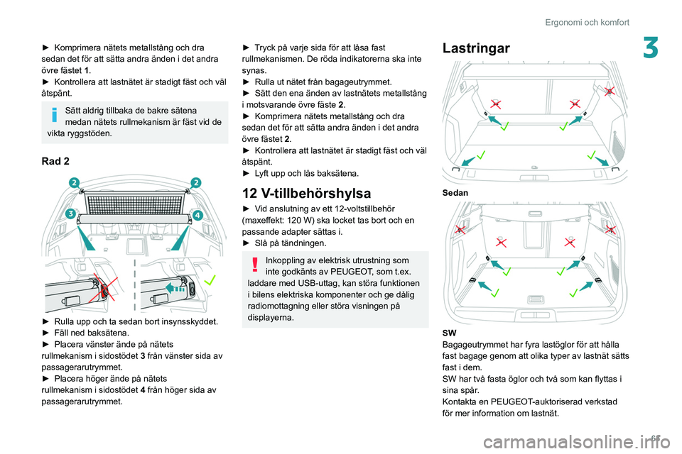 Peugeot 508 2020 Ägarmanual (in Swedish) 63
Ergonomi och komfort
3► Komprimera nätets metallstång och dra
sedan det för att sätta andra änden i det andra
övre fästet
1.
►
Kontrollera att lastnätet är stadigt fäst och väl Peugeot 508 2020 Ägarmanual (in Swedish) 63
Ergonomi och komfort
3► Komprimera nätets metallstång och dra
sedan det för att sätta andra änden i det andra
övre fästet
1.
►
Kontrollera att lastnätet är stadigt fäst och väl