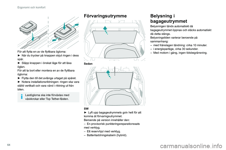 Peugeot 508 2020 Ägarmanual (in Swedish) 64
Ergonomi och komfort
För att flytta en av de flyttbara öglorna:
► När du trycker på knappen skjut ringen i dess
spår
.
►
Släpp knappen i önskat läge för att låsa
öglan.
För Peugeot 508 2020 Ägarmanual (in Swedish) 64
Ergonomi och komfort
För att flytta en av de flyttbara öglorna:
► När du trycker på knappen skjut ringen i dess
spår
.
►
Släpp knappen i önskat läge för att låsa
öglan.
För