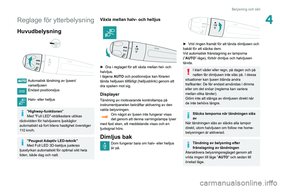 Peugeot 508 2020 Ägarmanual (in Swedish) 65
Belysning och sikt
4Reglage för ytterbelysning
Huvudbelysning
Automatisk tändning av ljusen/ varselljusen
Endast positionsljus
Halv- eller helljus
"Highway-funktionen "
Med " Peugeot 508 2020 Ägarmanual (in Swedish) 65
Belysning och sikt
4Reglage för ytterbelysning
Huvudbelysning
Automatisk tändning av ljusen/ varselljusen
Endast positionsljus
Halv- eller helljus
"Highway-funktionen "
Med "