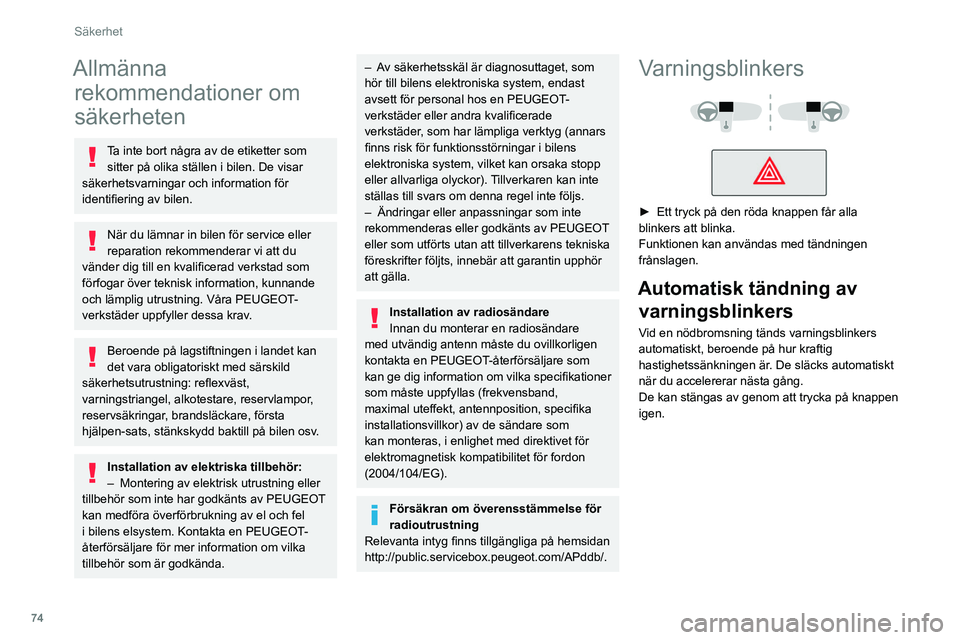 Peugeot 508 2020 Ägarmanual (in Swedish) 74
Säkerhet
Allmänna rekommendationer om
säkerheten
Ta inte bort några av de etiketter som
sitter på olika ställen i bilen. De visar
säkerhetsvarningar och information för
identifiering av Peugeot 508 2020 Ägarmanual (in Swedish) 74
Säkerhet
Allmänna rekommendationer om
säkerheten
Ta inte bort några av de etiketter som
sitter på olika ställen i bilen. De visar
säkerhetsvarningar och information för
identifiering av