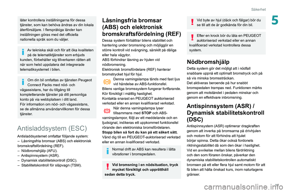 Peugeot 508 2020 Ägarmanual (in Swedish) 77
Säkerhet
5låter kontrollera inställningarna för dessa
tjänster, som kan behöva ändras av din lokala
återförsäljare. I flerspråkiga länder kan
inställningen göras med det officiella Peugeot 508 2020 Ägarmanual (in Swedish) 77
Säkerhet
5låter kontrollera inställningarna för dessa
tjänster, som kan behöva ändras av din lokala
återförsäljare. I flerspråkiga länder kan
inställningen göras med det officiella