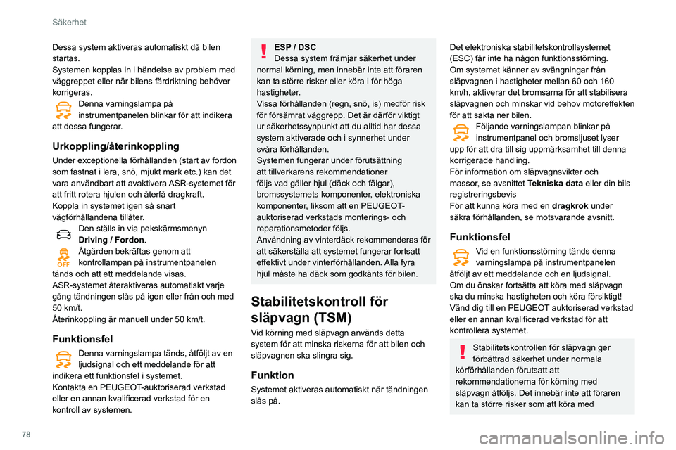 Peugeot 508 2020  Ägarmanual (in Swedish) 78
Säkerhet
Dessa system aktiveras automatiskt då bilen 
startas.
Systemen kopplas in i händelse av problem med 
väggreppet eller när bilens färdriktning behöver 
korrigeras.
Denna varningslamp