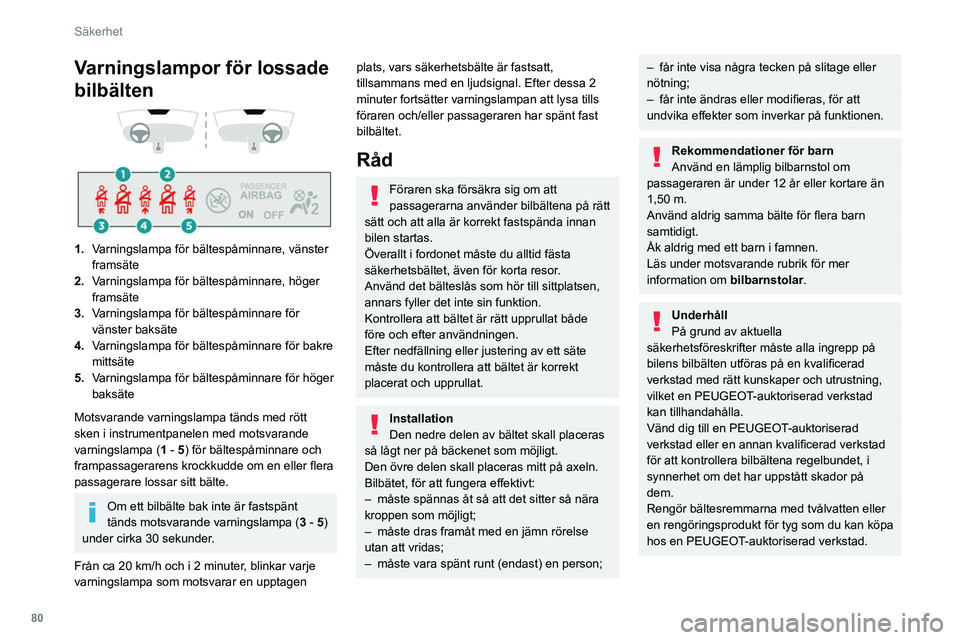 Peugeot 508 2020  Ägarmanual (in Swedish) 80
Säkerhet
Varningslampor för lossade 
bilbälten
 
 
 
 
1. Varningslampa för bältespåminnare, vänster 
framsäte
2. Varningslampa för bältespåminnare, höger 
framsäte
3. Varningslampa f