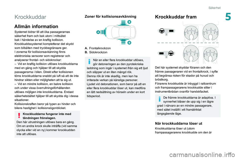 Peugeot 508 2020 Ägarmanual (in Swedish) 81
Säkerhet
5Krockkuddar
Allmän information
Systemet bidrar till att öka passagerarnas
säkerhet fram och bak utom i mittsätet
bak i händelse av en kraftig kollision.
Krockkuddssystemet komple Peugeot 508 2020 Ägarmanual (in Swedish) 81
Säkerhet
5Krockkuddar
Allmän information
Systemet bidrar till att öka passagerarnas
säkerhet fram och bak utom i mittsätet
bak i händelse av en kraftig kollision.
Krockkuddssystemet komple