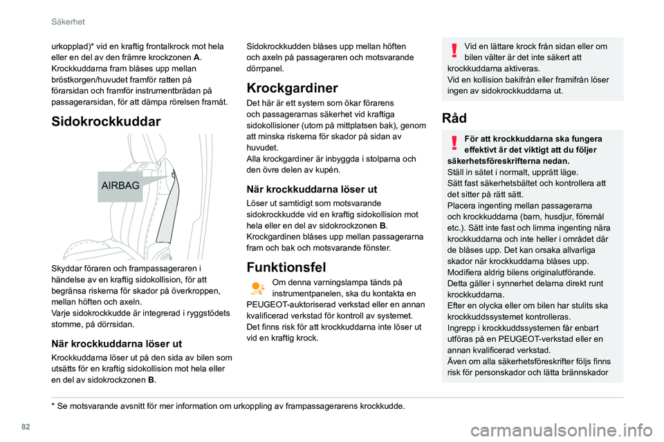 Peugeot 508 2020 Ägarmanual (in Swedish) 82
Säkerhet
urkopplad)* vid en kraftig frontalkrock mot hela
eller en del av den främre krockzonen A.
Krockkuddarna fram blåses upp mellan
bröstkorgen/huvudet framför ratten på
förarsidan oc Peugeot 508 2020 Ägarmanual (in Swedish) 82
Säkerhet
urkopplad)* vid en kraftig frontalkrock mot hela
eller en del av den främre krockzonen A.
Krockkuddarna fram blåses upp mellan
bröstkorgen/huvudet framför ratten på
förarsidan oc