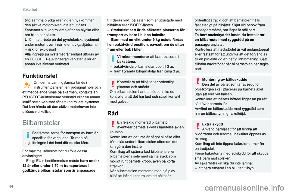 Peugeot 508 2020 Ägarmanual (in Swedish) 84
Säkerhet
(vid samma olycka eller vid en ny) kommer
den aktiva motorhuven inte att utlösas.
Systemet ska kontrolleras efter en olycka eller
om bilen har stulits.
Utför inte arbete på det pyrot Peugeot 508 2020 Ägarmanual (in Swedish) 84
Säkerhet
(vid samma olycka eller vid en ny) kommer
den aktiva motorhuven inte att utlösas.
Systemet ska kontrolleras efter en olycka eller
om bilen har stulits.
Utför inte arbete på det pyrot