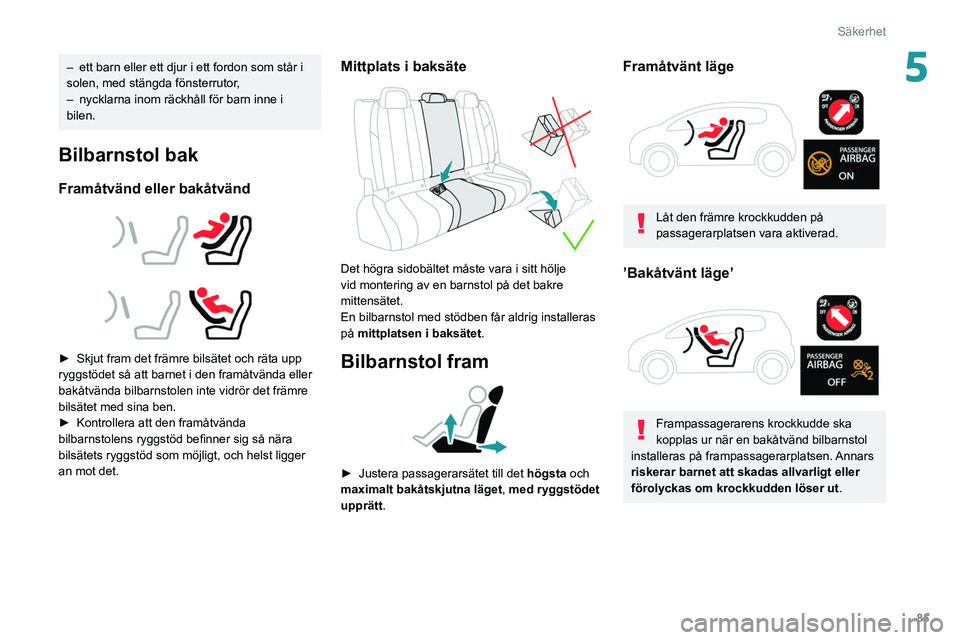 Peugeot 508 2020 Ägarmanual (in Swedish) 85
Säkerhet
5– ett barn eller ett djur i ett fordon som står i
solen, med stängda fönsterrutor ,
–
nycklarna inom räckhåll för barn inne i
bilen.
Bilbarnstol bak
Framåtvänd eller bak Peugeot 508 2020 Ägarmanual (in Swedish) 85
Säkerhet
5– ett barn eller ett djur i ett fordon som står i
solen, med stängda fönsterrutor ,
–
nycklarna inom räckhåll för barn inne i
bilen.
Bilbarnstol bak
Framåtvänd eller bak