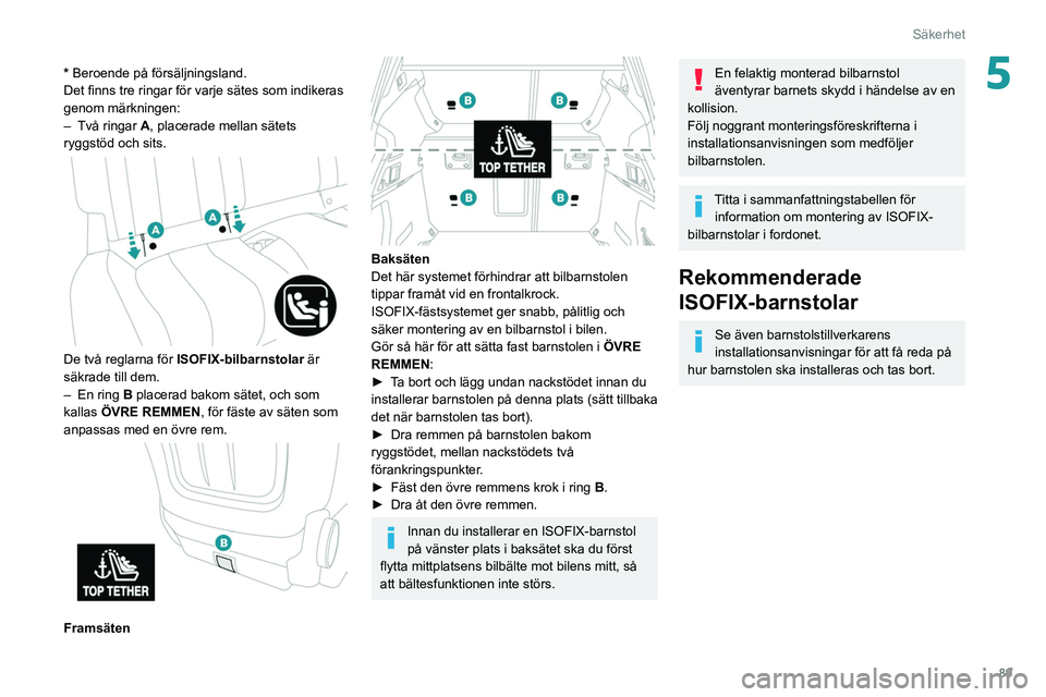 Peugeot 508 2020 Ägarmanual (in Swedish) 89
Säkerhet
5* Beroende på försäljningsland.
Det finns tre ringar för varje sätes som indikeras
genom märkningen:
–
Två ringar
A, placerade mellan sätets
ryggstöd och sits.
De tv Peugeot 508 2020 Ägarmanual (in Swedish) 89
Säkerhet
5* Beroende på försäljningsland.
Det finns tre ringar för varje sätes som indikeras
genom märkningen:
–
Två ringar
A, placerade mellan sätets
ryggstöd och sits.
De tv