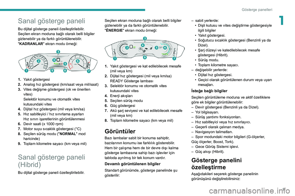 Peugeot 508 2020 Kullanım Kılavuzu (in Turkish) 9
Gösterge panelleri
1Sanal gösterge paneli
Bu dijital gösterge paneli özelleştirilebilir.
Seçilen ekran moduna bağlı olarak belli bilgiler
gizlenebilir ya da farklı görüntülenebilir.
Peugeot 508 2020 Kullanım Kılavuzu (in Turkish) 9
Gösterge panelleri
1Sanal gösterge paneli
Bu dijital gösterge paneli özelleştirilebilir.
Seçilen ekran moduna bağlı olarak belli bilgiler
gizlenebilir ya da farklı görüntülenebilir.