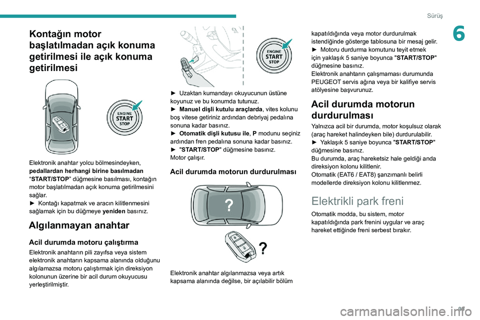Peugeot 508 2020 Kullanım Kılavuzu (in Turkish) 99
Sürüş
6Kontağın motor
başlatılmadan açık konuma
getirilmesi ile açık konuma
getirilmesi
Elektronik anahtar yolcu bölmesindeyken,
pedallardan herhangi birine basılmadan
“STAR Peugeot 508 2020 Kullanım Kılavuzu (in Turkish) 99
Sürüş
6Kontağın motor
başlatılmadan açık konuma
getirilmesi ile açık konuma
getirilmesi
Elektronik anahtar yolcu bölmesindeyken,
pedallardan herhangi birine basılmadan
“STAR