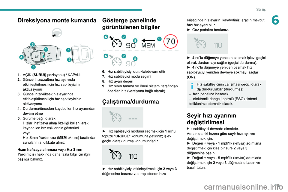 Peugeot 508 2020  Kullanım Kılavuzu (in Turkish) 11 9
Sürüş
6Direksiyona monte kumanda 
 
1.AÇIK (SÜRÜŞ pozisyonu) / KAPALI
2. Güncel hız/azaltma hız ayarında 
etkinleştirilmesi için hız sabitleyicinin 
aktivasyonu
3. Güncel hız/yük