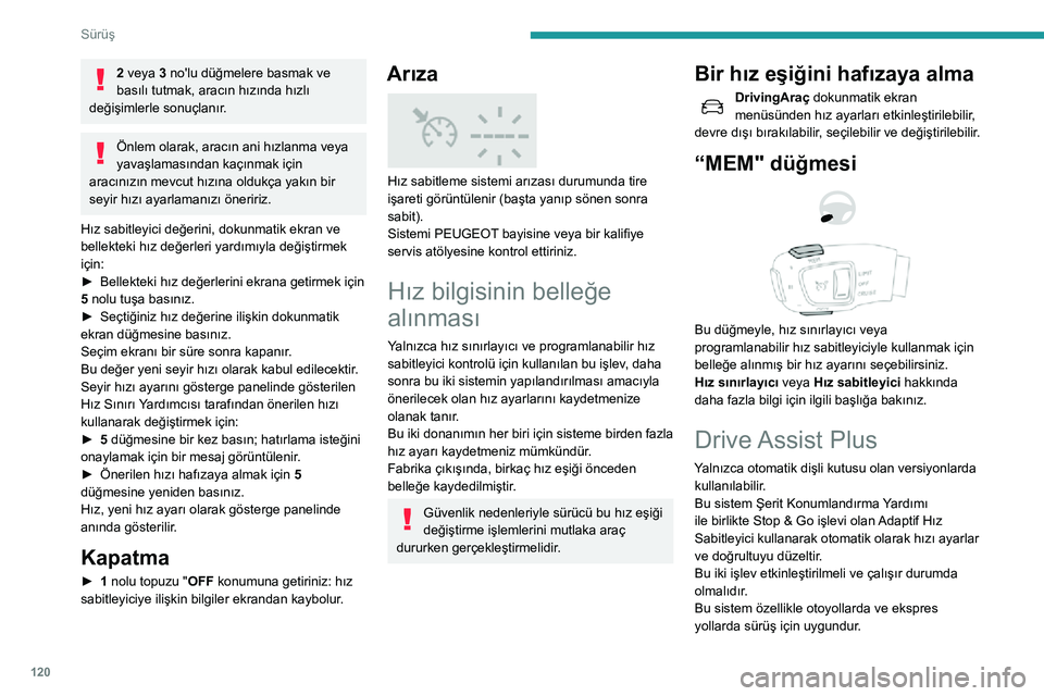 Peugeot 508 2020  Kullanım Kılavuzu (in Turkish) 120
Sürüş
2 veya 3 no'lu düğmelere basmak ve 
basılı tutmak, aracın hızında hızlı 
değişimlerle sonuçlanır.
Önlem olarak, aracın ani hızlanma veya 
yavaşlamasından kaçınmak 