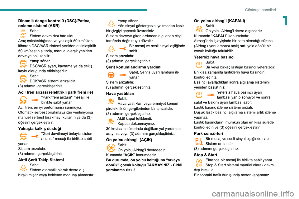 Peugeot 508 2020  Kullanım Kılavuzu (in Turkish) 15
Gösterge panelleri
1Dinamik denge kontrolü (DSC)/Patinaj 
önleme sistemi (ASR)
Sabit.Sistem devre dışı bırakıldı.
Araç çalıştırıldığında ve yaklaşık 50 km/s’ten 
itibaren DSC/