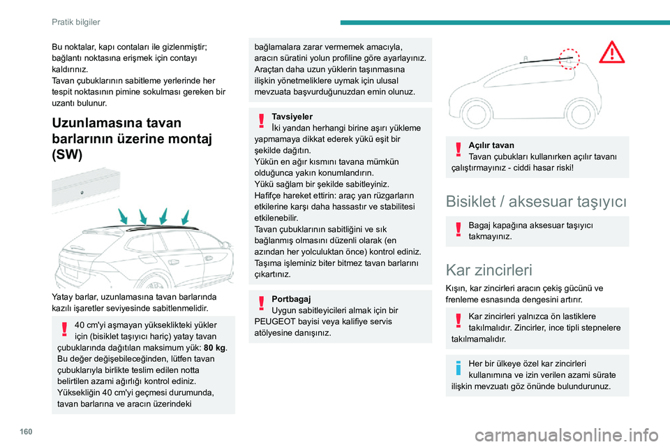 Peugeot 508 2020 Kullanım Kılavuzu (in Turkish) 160
Pratik bilgiler
Yalnızca aracın lastik tipine takılmak üzere tasarlanan zincirleri kullanınız:Orijinal lastik ebatları Azami bakla boyu
215/60R16 9 mm
215/55R17 9 mm
235/45 R18 Zincirler i Peugeot 508 2020 Kullanım Kılavuzu (in Turkish) 160
Pratik bilgiler
Yalnızca aracın lastik tipine takılmak üzere tasarlanan zincirleri kullanınız:Orijinal lastik ebatları Azami bakla boyu
215/60R16 9 mm
215/55R17 9 mm
235/45 R18 Zincirler i