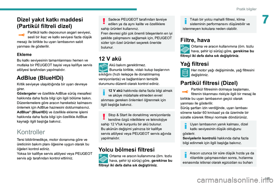 Peugeot 508 2020 Kullanım Kılavuzu (in Turkish) 165
Pratik bilgiler
7Dizel yakıt katkı maddesi
(Partikül filtreli dizel)
Partikül katkı deposunun asgari seviyesi, sesli bir ikaz ve katkı seviyesi fazla düşük
mesajı ile birlikte bu uyar Peugeot 508 2020 Kullanım Kılavuzu (in Turkish) 165
Pratik bilgiler
7Dizel yakıt katkı maddesi
(Partikül filtreli dizel)
Partikül katkı deposunun asgari seviyesi, sesli bir ikaz ve katkı seviyesi fazla düşük
mesajı ile birlikte bu uyar