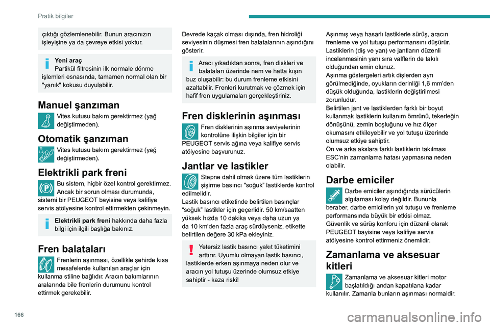 Peugeot 508 2020 Kullanım Kılavuzu (in Turkish) 166
Pratik bilgiler
Arızalı bir zamanlama veya aksesuar kiti motora hasar verebilir ve kullanılmaz hale getirebilir.
Gidilen mesafe veya geçen süre (hangisi önce
gelirse) olarak belirtilen ön Peugeot 508 2020 Kullanım Kılavuzu (in Turkish) 166
Pratik bilgiler
Arızalı bir zamanlama veya aksesuar kiti motora hasar verebilir ve kullanılmaz hale getirebilir.
Gidilen mesafe veya geçen süre (hangisi önce
gelirse) olarak belirtilen ön