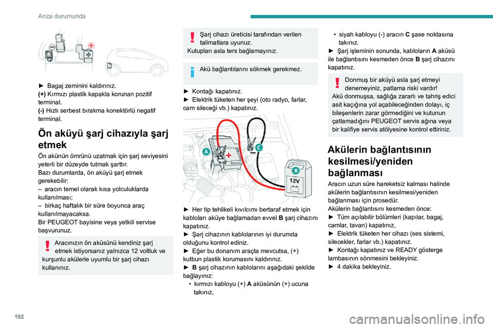 Peugeot 508 2020  Kullanım Kılavuzu (in Turkish) 192
Arıza durumunda
 
► Bagaj zeminini kaldırınız.(+) Kırmızı plastik kapakla korunan pozitif 
terminal.
(-) Hızlı serbest bırakma konektörlü negatif 
terminal.
Ön aküyü şarj cihazı Peugeot 508 2020  Kullanım Kılavuzu (in Turkish) 192
Arıza durumunda
 
► Bagaj zeminini kaldırınız.(+) Kırmızı plastik kapakla korunan pozitif 
terminal.
(-) Hızlı serbest bırakma konektörlü negatif 
terminal.
Ön aküyü şarj cihazı