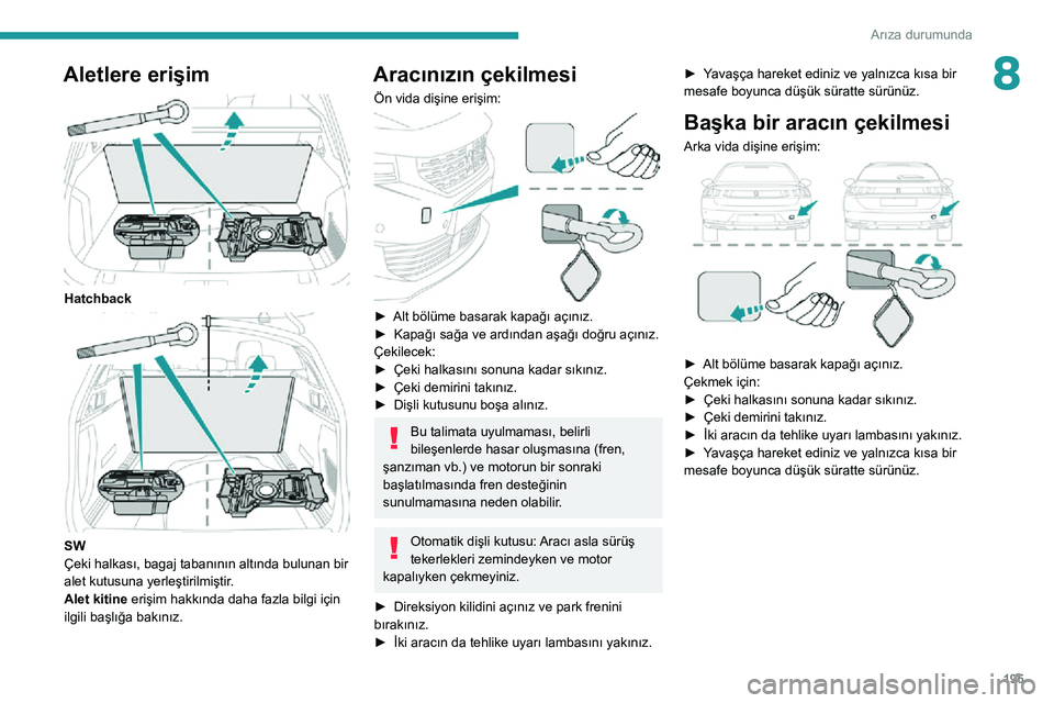 Peugeot 508 2020  Kullanım Kılavuzu (in Turkish) 195
Arıza durumunda
8Aletlere erişim 
 
Hatchback 
 
SW
Çeki halkası, bagaj tabanının altında bulunan bir 
alet kutusuna yerleştirilmiştir.
Alet kitine erişim hakkında daha fazla bilgi içi Peugeot 508 2020  Kullanım Kılavuzu (in Turkish) 195
Arıza durumunda
8Aletlere erişim 
 
Hatchback 
 
SW
Çeki halkası, bagaj tabanının altında bulunan bir 
alet kutusuna yerleştirilmiştir.
Alet kitine erişim hakkında daha fazla bilgi içi