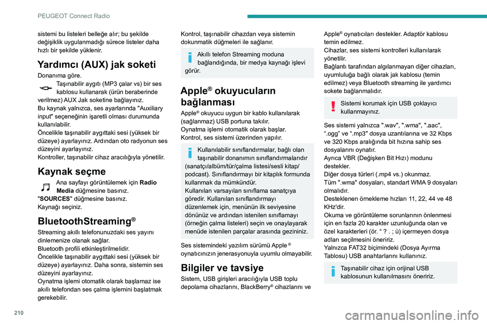 Peugeot 508 2020  Kullanım Kılavuzu (in Turkish) 210
PEUGEOT Connect Radio
sistemi bu listeleri belleğe alır; bu şekilde 
değişiklik uygulanmadığı sürece listeler daha 
hızlı bir şekilde yüklenir.
Yardımcı (AUX) jak soketi
Donanıma g
