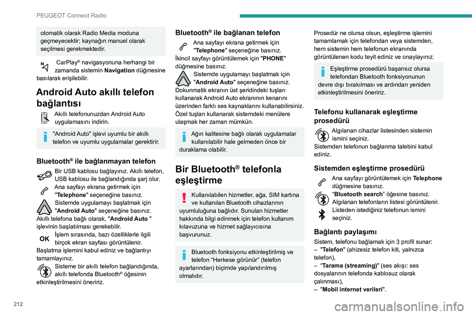 Peugeot 508 2020  Kullanım Kılavuzu (in Turkish) 212
PEUGEOT Connect Radio
otomatik olarak Radio Media moduna 
geçmeyecektir; kaynağın manuel olarak 
seçilmesi gerekmektedir.
 CarPlay® navigasyonuna herhangi bir 
zamanda sistemin  Navigation d