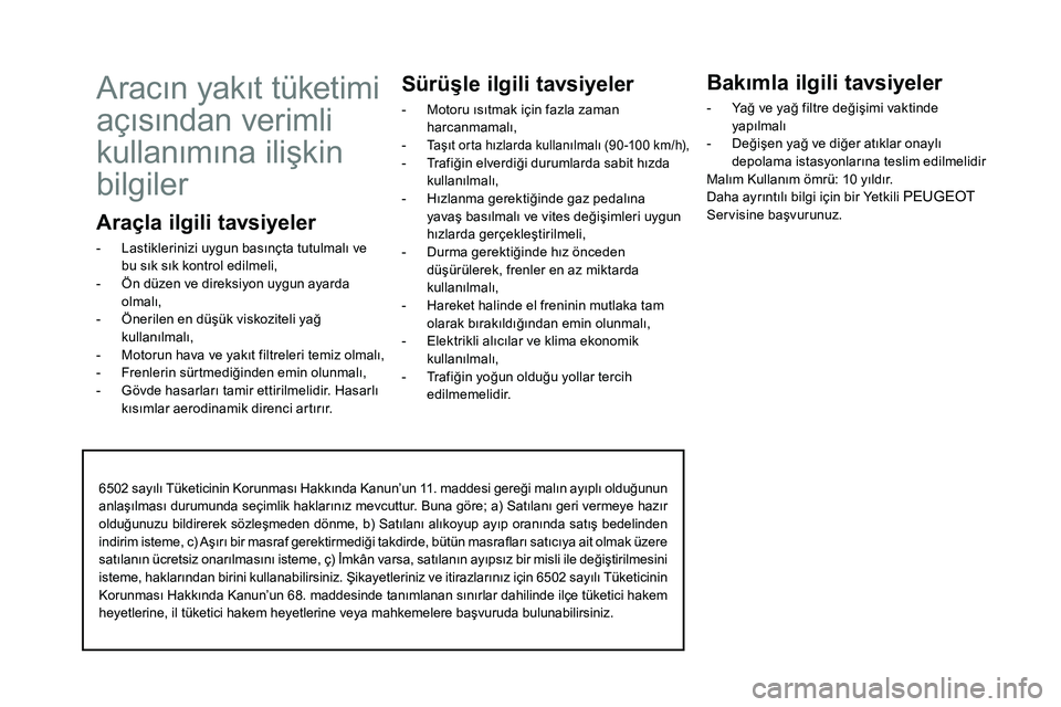 Peugeot 508 2020  Kullanım Kılavuzu (in Turkish) 6502 sayılı Tüketicinin Korunması Hakkında Kanun’un 11. maddesi gereği malın ayıplı olduğunun 
anlaşılması durumunda seçimlik haklarınız mevcuttur. Buna göre; a) Satılanı geri ver