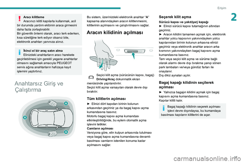 Peugeot 508 2020 Kullanım Kılavuzu (in Turkish) 27
Erişim
2Aracı kilitleme
Aracınızı kilitli kapılarla kullanmak, acil
bir durumda yardım ekibinin araca girmesini
daha fazla zorlaştırabilir.
Bir güvenlik önlemi olarak, aracı terk eder Peugeot 508 2020 Kullanım Kılavuzu (in Turkish) 27
Erişim
2Aracı kilitleme
Aracınızı kilitli kapılarla kullanmak, acil
bir durumda yardım ekibinin araca girmesini
daha fazla zorlaştırabilir.
Bir güvenlik önlemi olarak, aracı terk eder