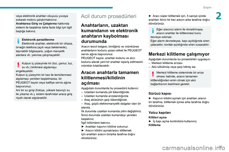 Peugeot 508 2020  Kullanım Kılavuzu (in Turkish) 29
Erişim
2veya elektronik anahtarı okuyucu yuvaya 
sokarak motoru çalıştırmalısınız.
Anahtarsız Giriş ve Çalıştırma hakkında 
sistemi ile başlatma daha fazla bilgi için ilgili 
baş