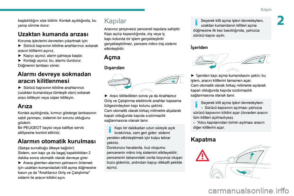Peugeot 508 2020  Kullanım Kılavuzu (in Turkish) 33
Erişim
2başlatıldığını size bildirir. Kontak açıldığında, bu 
yanıp sönme durur.
Uzaktan kumanda arızası
Koruma işlevlerini devreden çıkartmak için:► Sürücü kapısının ki