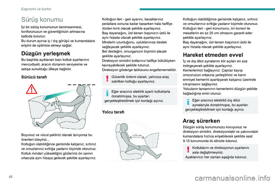 Peugeot 508 2020  Kullanım Kılavuzu (in Turkish) 42
Ergonomi ve konfor
Sürüş konumu
İyi bir sürüş konumunun benimsenmesi, 
konforunuzun ve güvenliğinizin artmasına 
katkıda bulunur.
Bu durum ayrıca iç / dış görüşü ve kumandalara 
