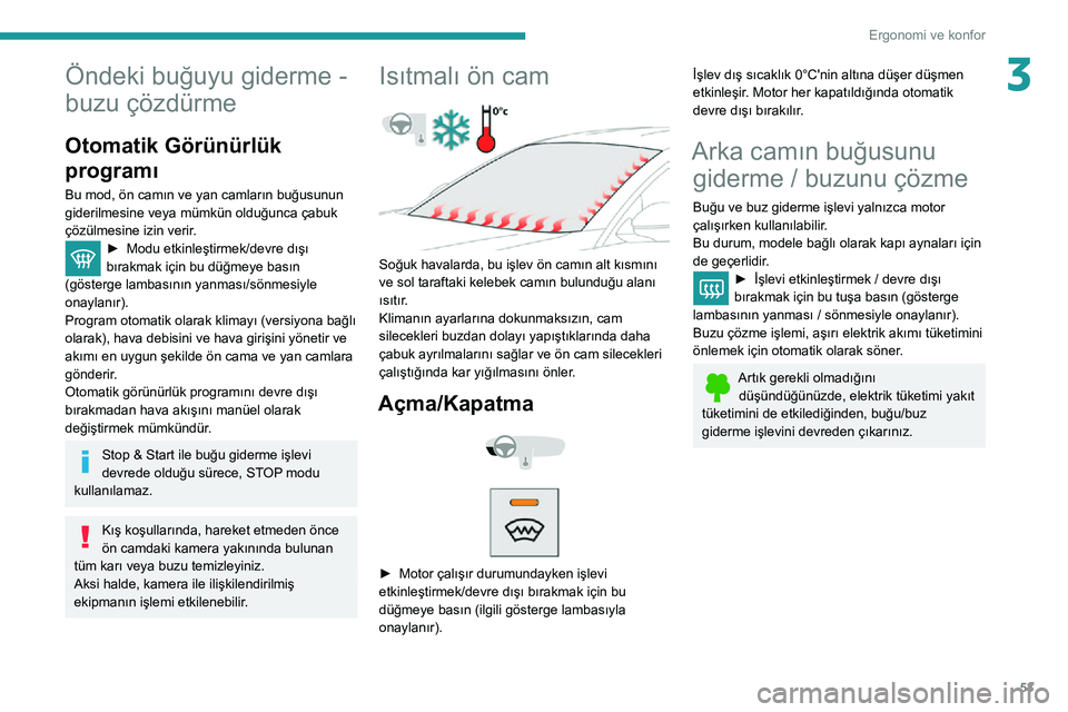 Peugeot 508 2020 Kullanım Kılavuzu (in Turkish) 53
Ergonomi ve konfor
3Öndeki buğuyu giderme -
buzu çözdürme
Otomatik Görünürlük
programı
Bu mod, ön camın ve yan camların buğusunun
giderilmesine veya mümkün olduğunca çabuk
ç Peugeot 508 2020 Kullanım Kılavuzu (in Turkish) 53
Ergonomi ve konfor
3Öndeki buğuyu giderme -
buzu çözdürme
Otomatik Görünürlük
programı
Bu mod, ön camın ve yan camların buğusunun
giderilmesine veya mümkün olduğunca çabuk
ç