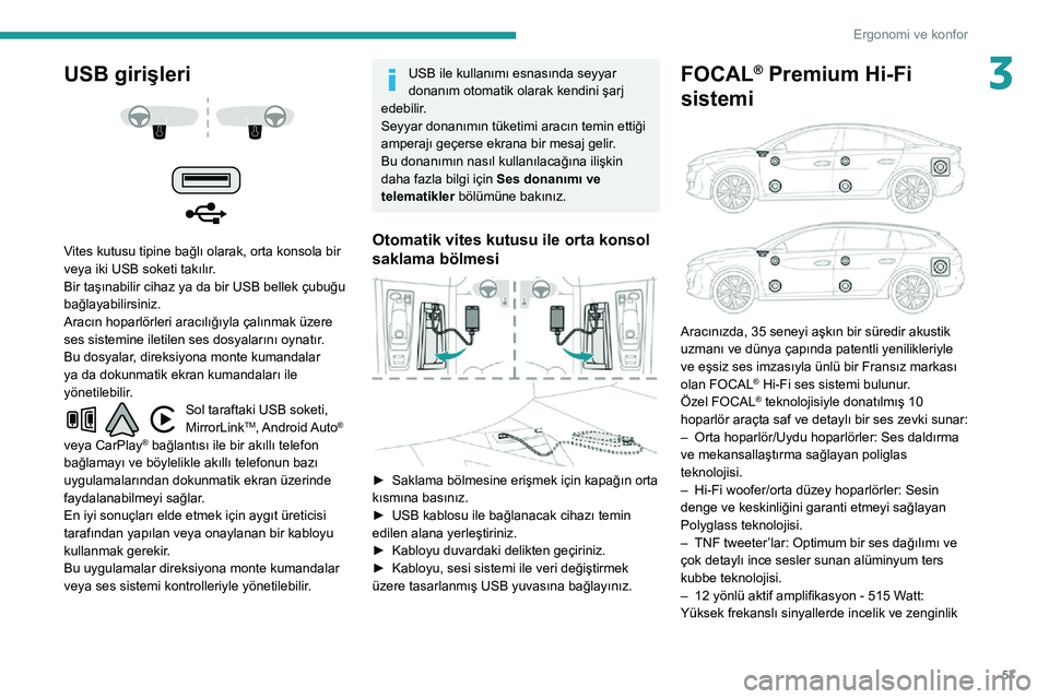 Peugeot 508 2020 Kullanım Kılavuzu (in Turkish) 57
Ergonomi ve konfor
3USB girişleri
Vites kutusu tipine bağlı olarak, orta konsola bir
veya iki USB soketi takılır.
Bir taşınabilir cihaz ya da bir USB bellek çubuğu
bağlayabilirsin Peugeot 508 2020 Kullanım Kılavuzu (in Turkish) 57
Ergonomi ve konfor
3USB girişleri
Vites kutusu tipine bağlı olarak, orta konsola bir
veya iki USB soketi takılır.
Bir taşınabilir cihaz ya da bir USB bellek çubuğu
bağlayabilirsin