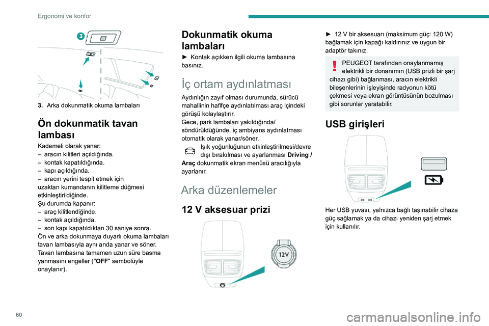 Peugeot 508 2020 Kullanım Kılavuzu (in Turkish) 60
Ergonomi ve konfor
3.Arka dokunmatik okuma lambaları
Ön dokunmatik tavan
lambası
Kademeli olarak yanar:– aracın kilitleri açıldığında.– kontak kapatıldığında.– kapı açıldı Peugeot 508 2020 Kullanım Kılavuzu (in Turkish) 60
Ergonomi ve konfor
3.Arka dokunmatik okuma lambaları
Ön dokunmatik tavan
lambası
Kademeli olarak yanar:– aracın kilitleri açıldığında.– kontak kapatıldığında.– kapı açıldı