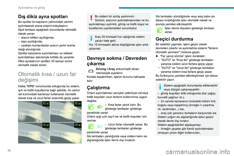 Peugeot 508 2020 Kullanım Kılavuzu (in Turkish) 70
Aydınlatma ve görüş
Dış dikiz ayna spotları
Bu spotlar ön kapıların yakınındaki zemini
aydınlatarak araca erişimi kolaylaştırır.
Spot lambası aşağıdaki durumlarda otomatik
ol Peugeot 508 2020 Kullanım Kılavuzu (in Turkish) 70
Aydınlatma ve görüş
Dış dikiz ayna spotları
Bu spotlar ön kapıların yakınındaki zemini
aydınlatarak araca erişimi kolaylaştırır.
Spot lambası aşağıdaki durumlarda otomatik
ol