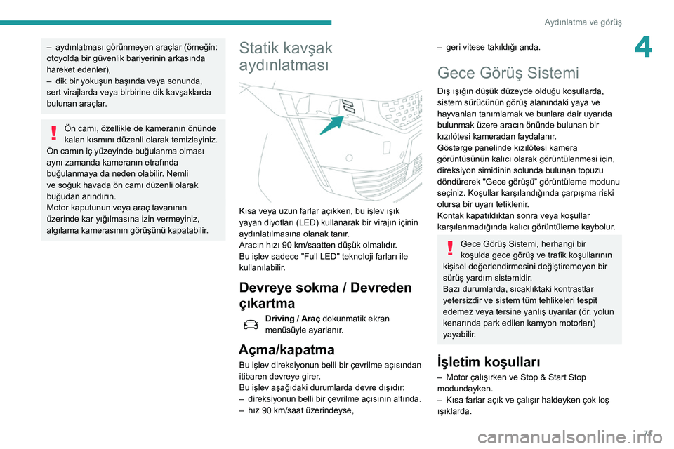 Peugeot 508 2020 Kullanım Kılavuzu (in Turkish) 71
Aydınlatma ve görüş
4– aydınlatması görünmeyen araçlar (örneğin: otoyolda bir güvenlik bariyerinin arkasında
hareket edenler),
– dik bir yokuşun başında veya sonunda, sert vira Peugeot 508 2020 Kullanım Kılavuzu (in Turkish) 71
Aydınlatma ve görüş
4– aydınlatması görünmeyen araçlar (örneğin: otoyolda bir güvenlik bariyerinin arkasında
hareket edenler),
– dik bir yokuşun başında veya sonunda, sert vira