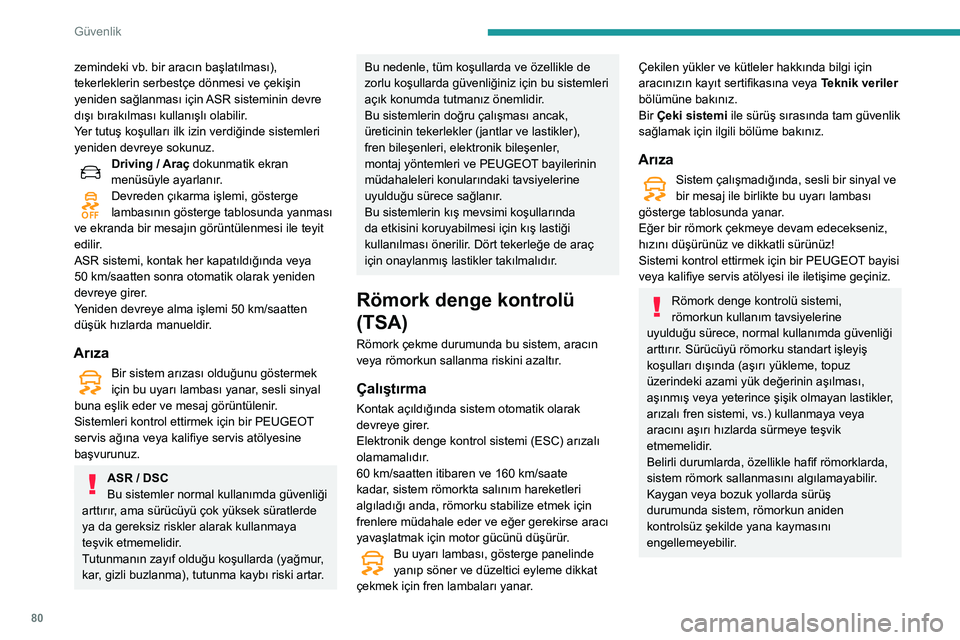 Peugeot 508 2020  Kullanım Kılavuzu (in Turkish) 80
Güvenlik
zemindeki vb. bir aracın başlatılması), 
tekerleklerin serbestçe dönmesi ve çekişin 
yeniden sağlanması için ASR sisteminin devre 
dışı bırakılması kullanışlı olabilir