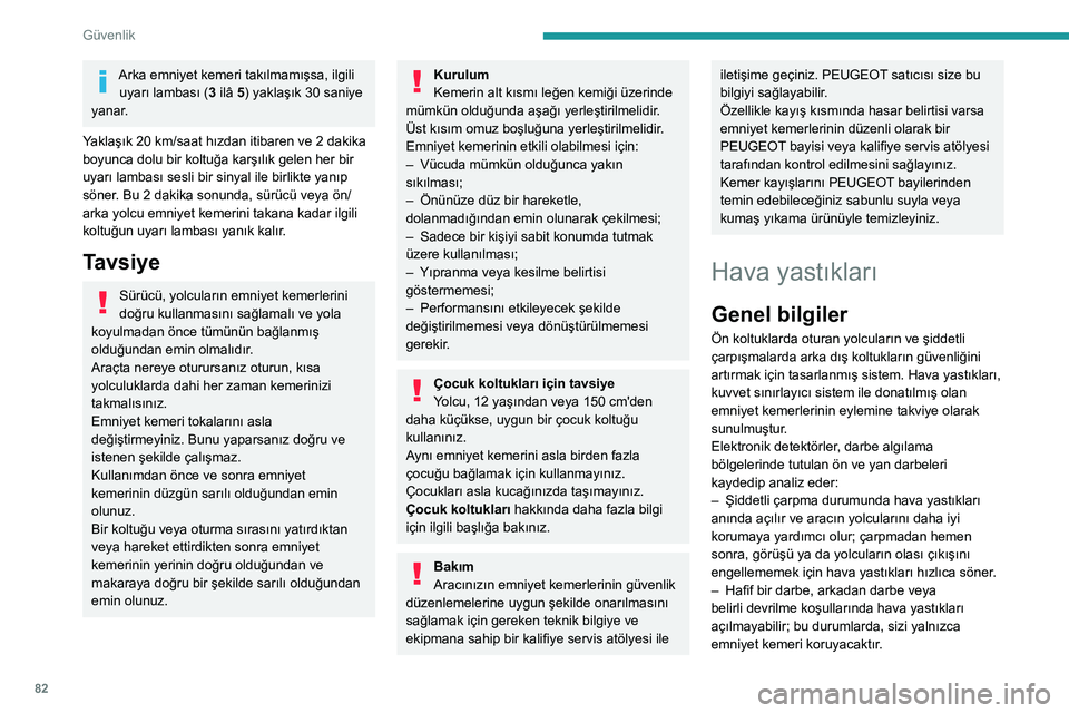 Peugeot 508 2020 Kullanım Kılavuzu (in Turkish) 82
Güvenlik
Arka emniyet kemeri takılmamışsa, ilgili uyarı lambası (3 ilâ 5) yaklaşık 30 saniye
yanar.
Yaklaşık 20 km/saat hızdan itibaren ve 2 dakika
boyunca dolu bir koltuğa karşıl Peugeot 508 2020 Kullanım Kılavuzu (in Turkish) 82
Güvenlik
Arka emniyet kemeri takılmamışsa, ilgili uyarı lambası (3 ilâ 5) yaklaşık 30 saniye
yanar.
Yaklaşık 20 km/saat hızdan itibaren ve 2 dakika
boyunca dolu bir koltuğa karşıl
