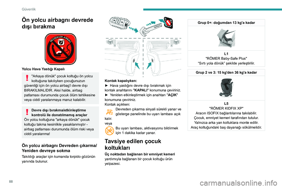 Peugeot 508 2020  Kullanım Kılavuzu (in Turkish) 88
Güvenlik
Ön yolcu airbagnı devrede 
dışı bırakma
 
 
Yolcu Hava Yastığı Kapalı
"Arkaya dönük" çocuk koltuğu ön yolcu 
koltuğuna takılıyken çocuğunuzun 
güvenliği içi